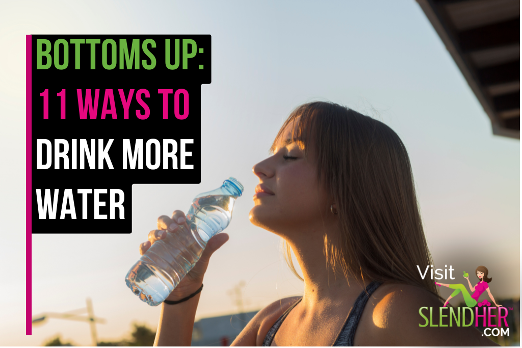 Bottoms Up: 11 Ways to Drink More Water