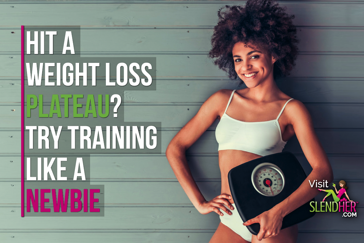 Hit a Weight Loss Plateau? Try Training Like a Newbie. SlendHer